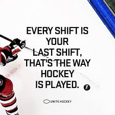 Every shift is your last shift, that's the way hockey is played.
