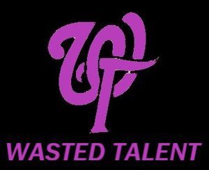 WASTED TALENT WASTED TALENT